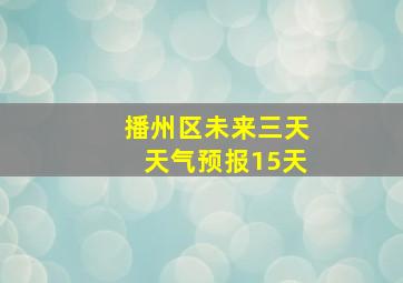 播州区未来三天天气预报15天