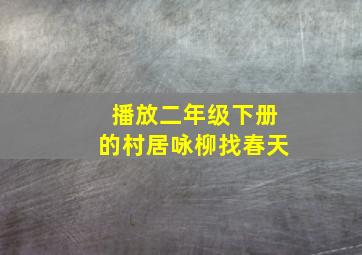 播放二年级下册的村居咏柳找春天