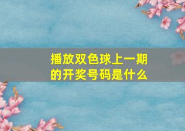 播放双色球上一期的开奖号码是什么