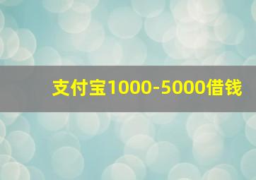 支付宝1000-5000借钱