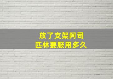 放了支架阿司匹林要服用多久