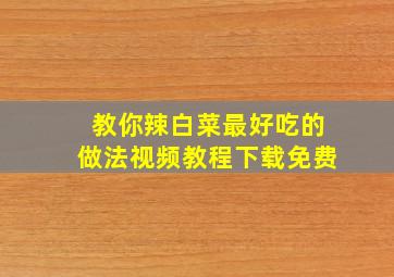 教你辣白菜最好吃的做法视频教程下载免费