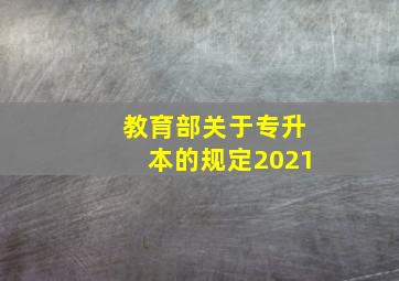 教育部关于专升本的规定2021