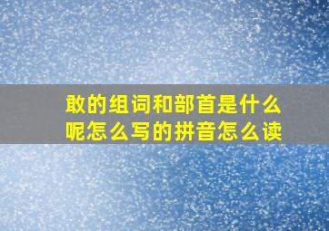 敢的组词和部首是什么呢怎么写的拼音怎么读