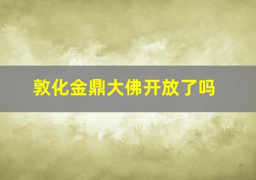 敦化金鼎大佛开放了吗