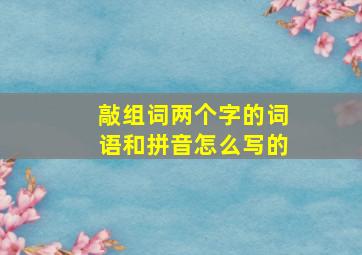 敲组词两个字的词语和拼音怎么写的