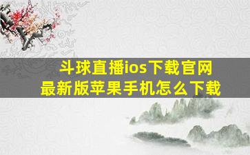 斗球直播ios下载官网最新版苹果手机怎么下载