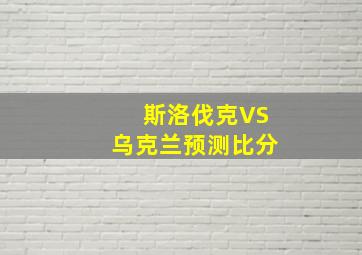 斯洛伐克VS乌克兰预测比分