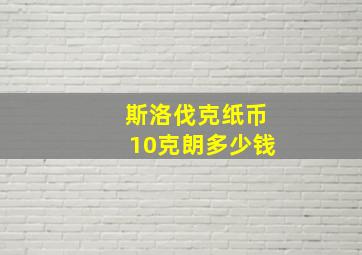 斯洛伐克纸币10克朗多少钱