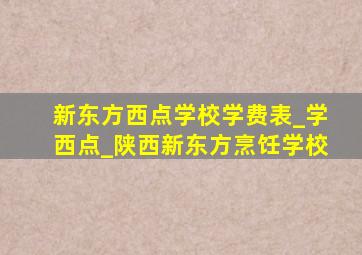 新东方西点学校学费表_学西点_陕西新东方烹饪学校