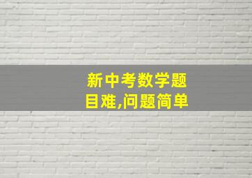 新中考数学题目难,问题简单