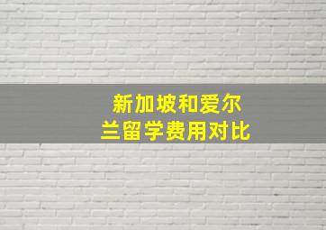 新加坡和爱尔兰留学费用对比