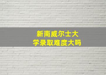 新南威尔士大学录取难度大吗