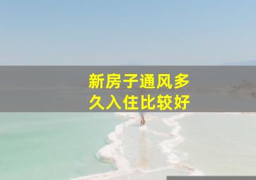 新房子通风多久入住比较好