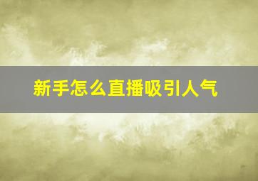 新手怎么直播吸引人气