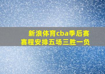 新浪体育cba季后赛赛程安排五场三胜一负