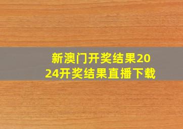 新澳门开奖结果2024开奖结果直播下载