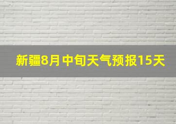 新疆8月中旬天气预报15天