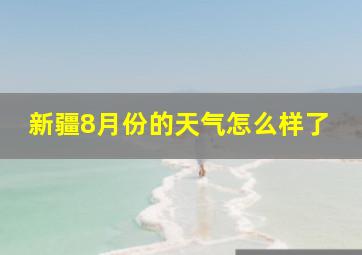 新疆8月份的天气怎么样了