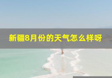 新疆8月份的天气怎么样呀