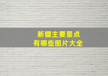 新疆主要景点有哪些图片大全