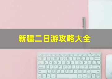 新疆二日游攻略大全