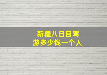 新疆八日自驾游多少钱一个人