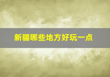 新疆哪些地方好玩一点