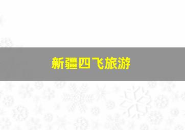 新疆四飞旅游