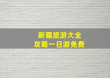 新疆旅游大全攻略一日游免费