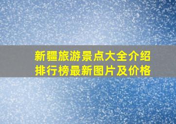 新疆旅游景点大全介绍排行榜最新图片及价格