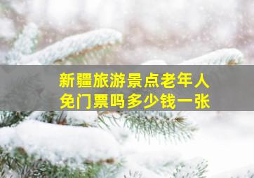 新疆旅游景点老年人免门票吗多少钱一张