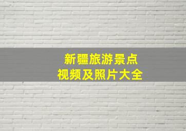 新疆旅游景点视频及照片大全