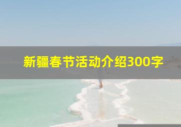 新疆春节活动介绍300字