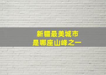 新疆最美城市是哪座山峰之一