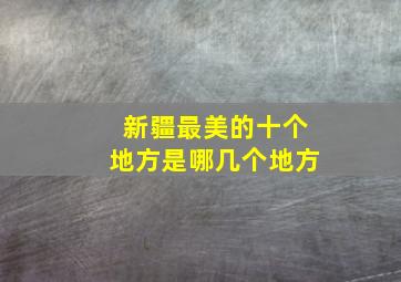 新疆最美的十个地方是哪几个地方