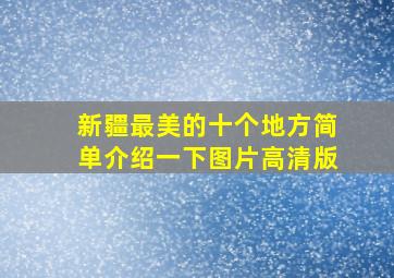 新疆最美的十个地方简单介绍一下图片高清版