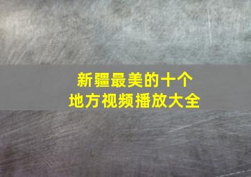 新疆最美的十个地方视频播放大全