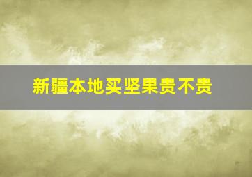 新疆本地买坚果贵不贵