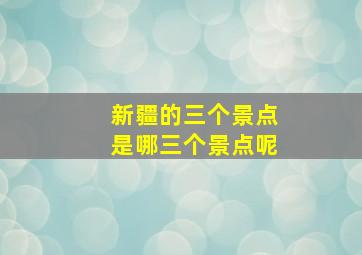 新疆的三个景点是哪三个景点呢