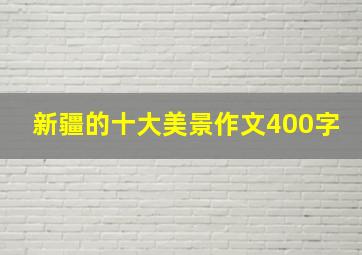 新疆的十大美景作文400字