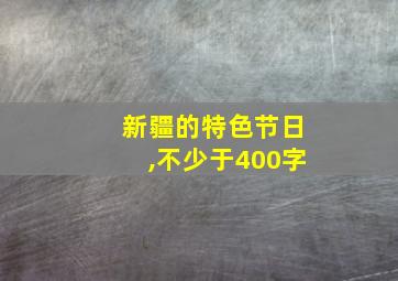 新疆的特色节日,不少于400字