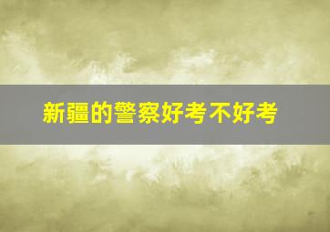 新疆的警察好考不好考