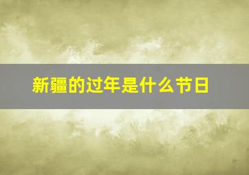 新疆的过年是什么节日