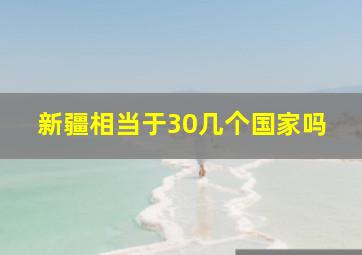 新疆相当于30几个国家吗