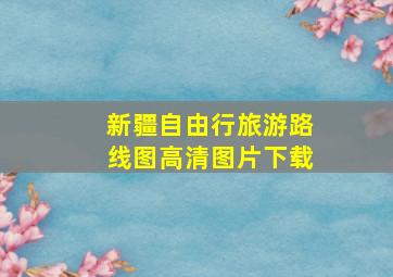 新疆自由行旅游路线图高清图片下载