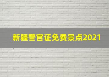 新疆警官证免费景点2021