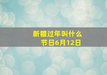 新疆过年叫什么节日6月12日