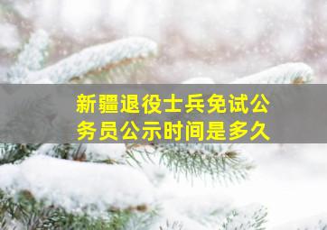 新疆退役士兵免试公务员公示时间是多久