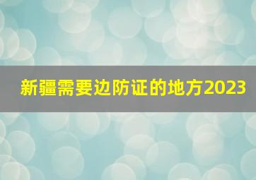 新疆需要边防证的地方2023